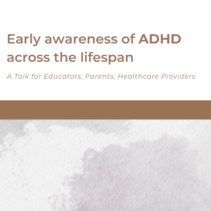 Unexpressed Potential: Early awareness of ADHD across the lifespan